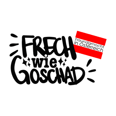 Frech wie Goschad-Haundgmocht in Österreich. Frech, Österreichisch, Handgemacht.
